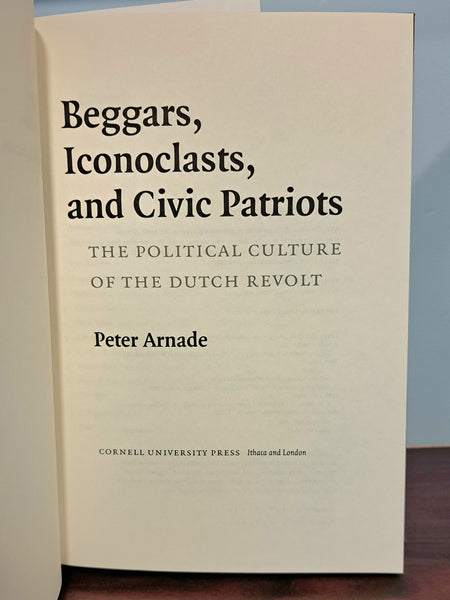 Beggars, Iconoclasts, and Civic Patriots: The Political Culture of the Dutch Revolt