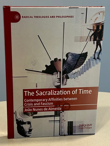 The Sacralization of Time: Contemporary Affinities between Crisis and Fascism (Radical Theologies and Philosophies)