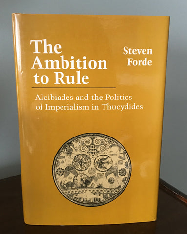 The Ambition to Rule  Alcibiades and the Politics of Imperialism in Thucydides